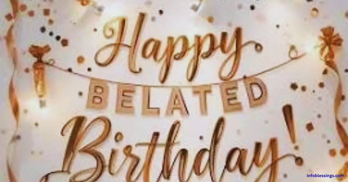 100+ Elegant Belated Birthday Wishes, Blessings