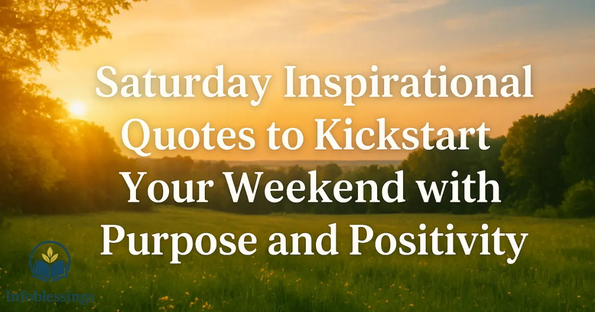 Saturday Inspirational Quotes to Kickstart Your Weekend with Purpose and Positivity