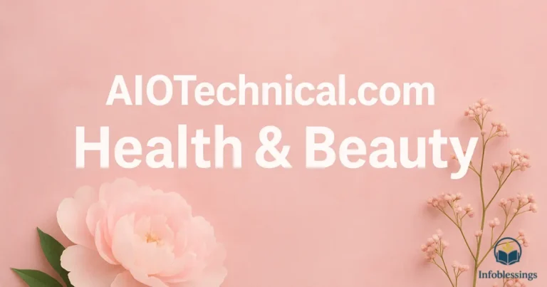 AIOTechnical.com Health & Beauty Guide 2026: Expert Tips for Glowing Skin, Fitness & Daily Wellness
